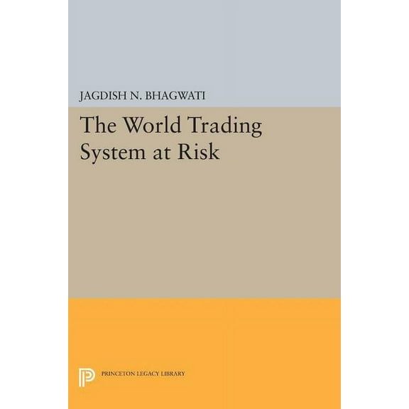 Princeton Legacy Library The World Trading System at Risk, Book 1142, (Paperback)