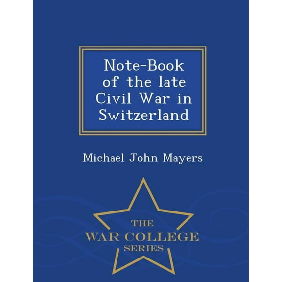 Note-Book of the Late Civil War in Switzerland - War College Series, (Paperback)