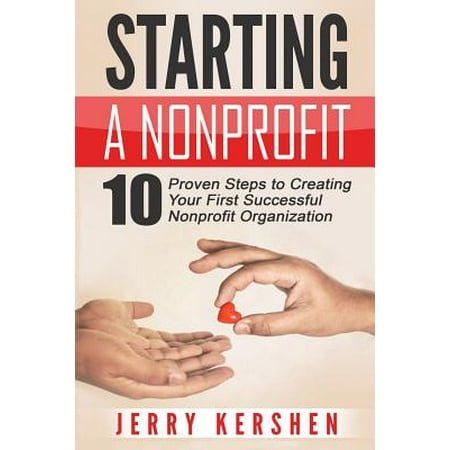 Starting a Nonprofit : 10 Proven Steps to Creating Your First Successful Nonprofit