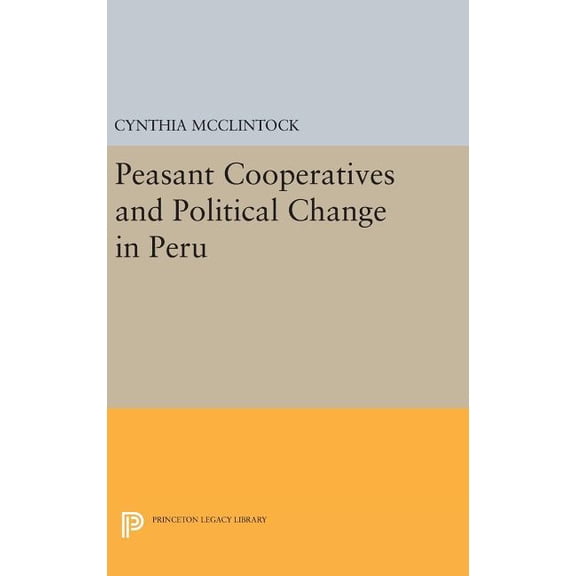Princeton Legacy Library Peasant Cooperatives and Political Change in Peru, Book 104, (Hardcover)