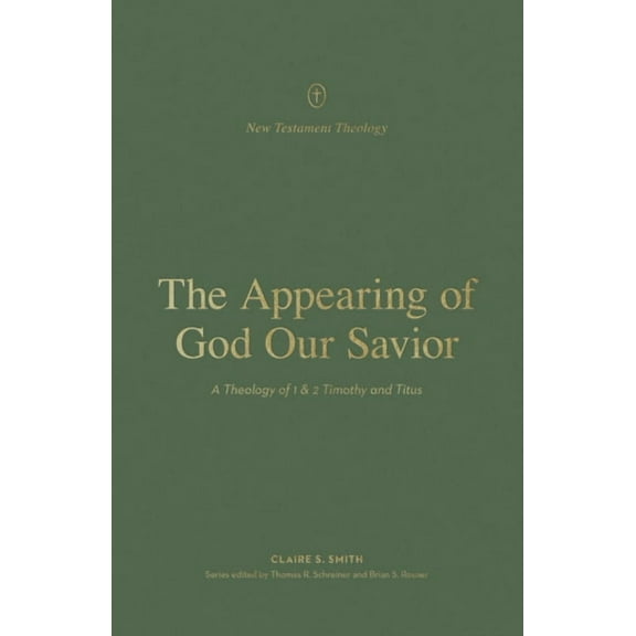 New Testament Theology The Appearing of God Our Savior: A Theology of 1 and 2 Timothy and Titus, (Paperback)