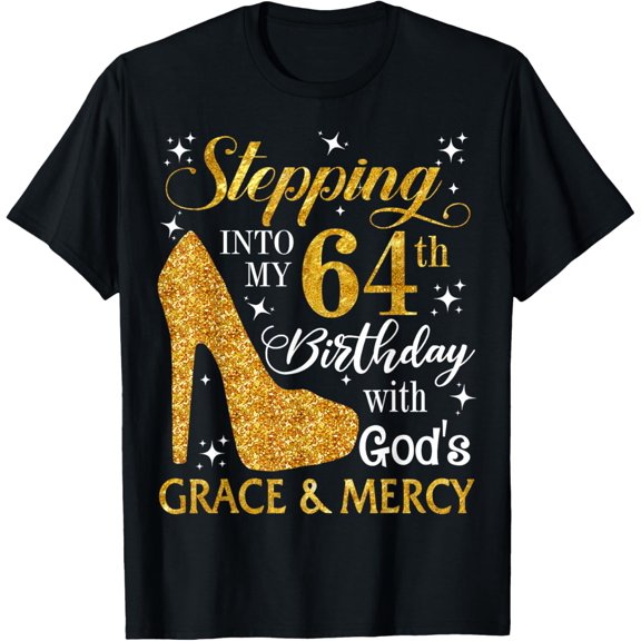 Stepping into my 64th birthday with God's grace & Mercy Tee T-Shirt