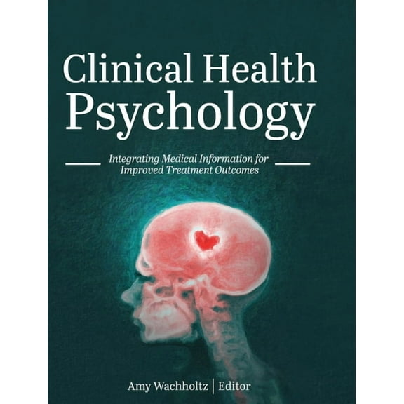 Clinical Health Psychology: Integrating Medical Information for Improved Treatment Outcomes, (Hardcover)
