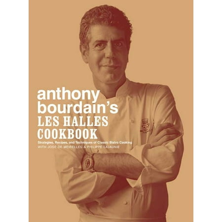 Anthony Bourdain's Les Halles Cookbook: Strategies, Recipes, and Techniques of Classic Bistro Cooking