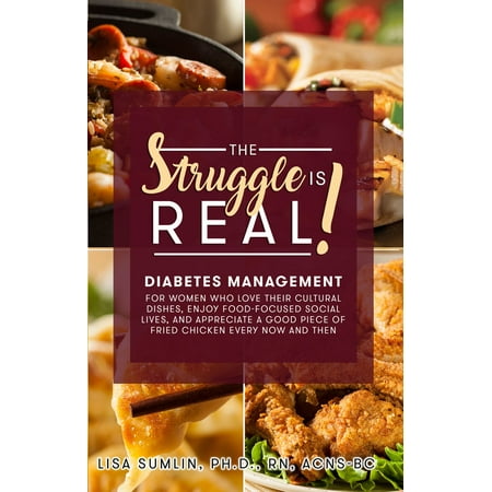 The Struggle Is Real! Diabetes Management for Women Who Love Their Cultural Dishes, Enjoy Food-Focused Social Lives, and Appreciate a Good Piece of Fried Chicken Every Now and Then -