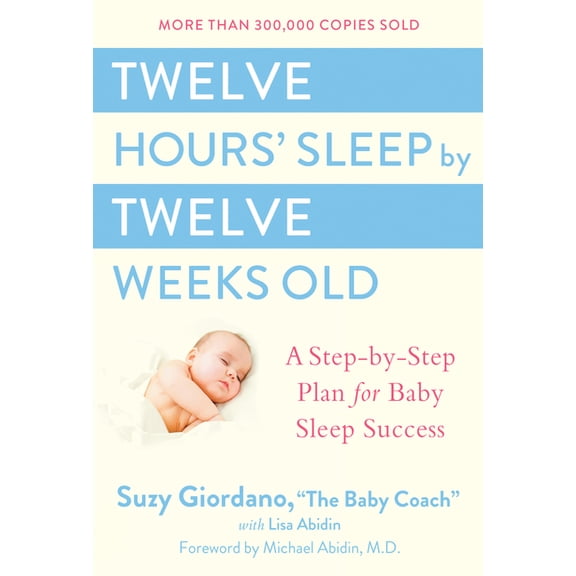 Twelve Hours' Sleep by Twelve Weeks Old: A Step-By-Step Plan for Baby Sleep Success, (Hardcover)