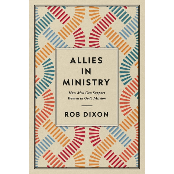 Allies in Ministry: How Men Can Support Women in God's Mission, (Paperback)