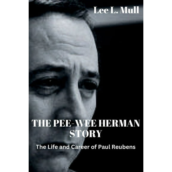 The Pee-Wee Herman Story: The Life and Career of Paul Reubens