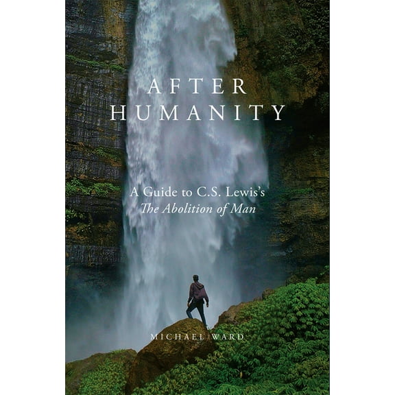 After Humanity: A Guide to C.S. Lewis's "The Abolition of Man", (Hardcover)
