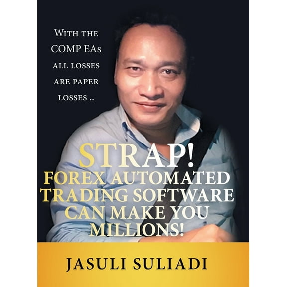 Strap! Forex Automated Trading Software Can Make You Millions!: With the Comp Eas All Losses Are Paper Losses .. (Hardcover)