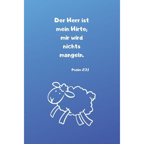 Der Herr ist mein Hirte; mir wird nichts mangeln. Psalm 23,1