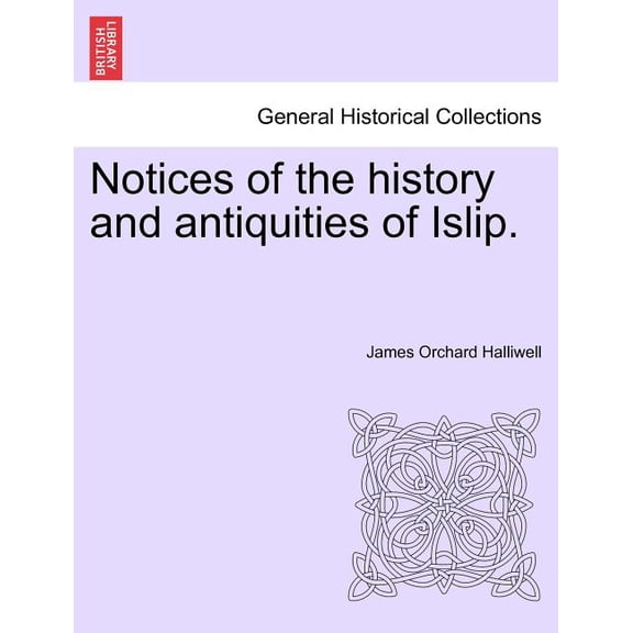 Notices of the History and Antiquities of Islip. (Paperback)