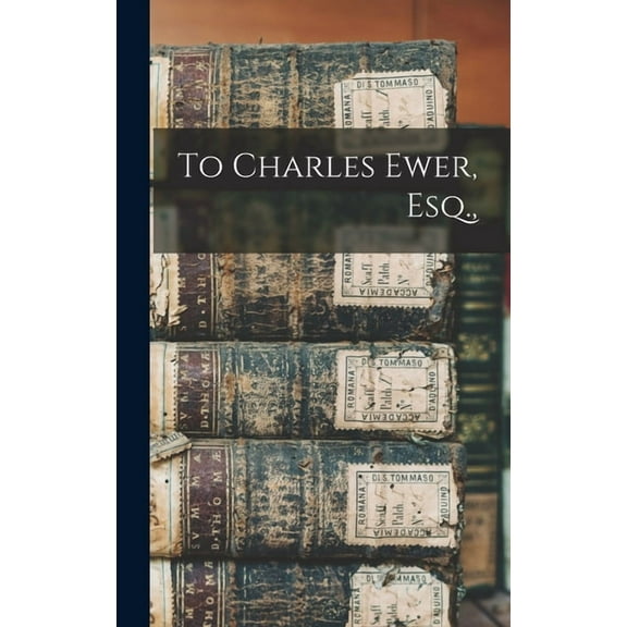 To Charles Ewer, Esq., (Hardcover)