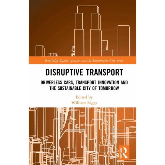 Routledge Equity, Justice and the Sustai Disruptive Transport: Driverless Cars, Transport Innovation and the Sustainable City of Tomorrow, (Hardcover)