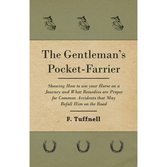 The Gentleman's Pocket-Farrier - Showing How to Use Your Horse on a Journey and What Remedies Are Proper for Common Acci, (Paperback)