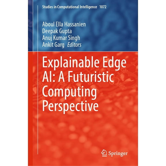 Studies in Computational Intelligence Explainable Edge Ai: A Futuristic Computing Perspective, Book 1072, (Hardcover)