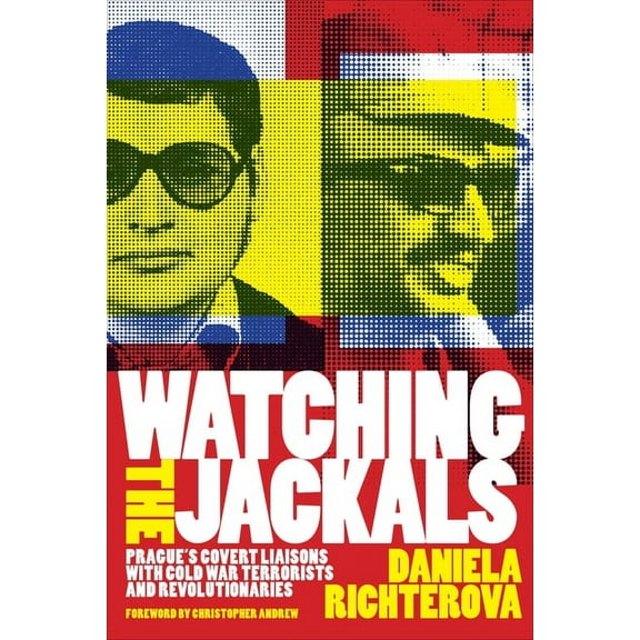 Watching the Jackals: Prague's Covert Liaisons with Cold War Terrorists and Revolutionaries, (Hardcover)