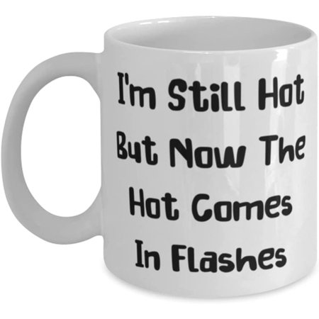 

I m Still Hot But Now The Hot Comes In Flashes 11oz 15oz Mug Mama Present From Daughter Beautiful Cup For Mother