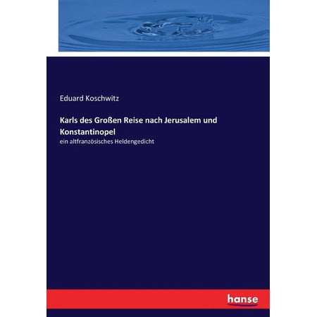 Karls des GroÃ en Reise nach Jerusalem und Konstantinopel: ein altfranzösisches Heldengedicht (Paperback)