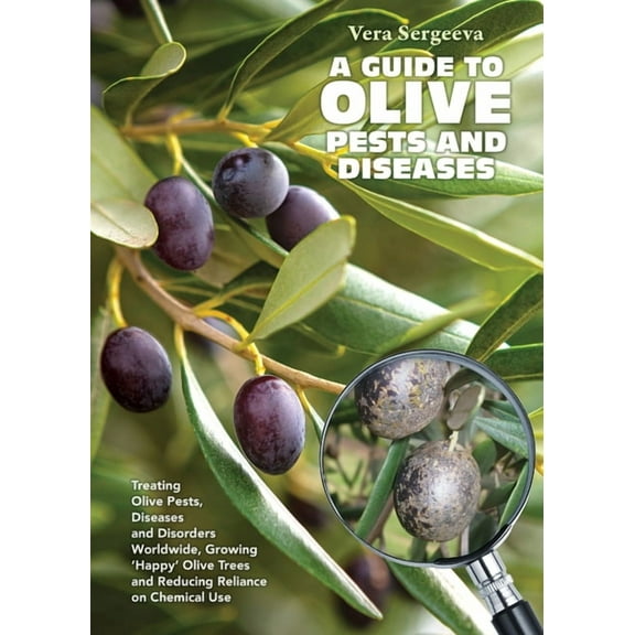 A Guide to Olive Pests & Diseases: Treating Olive Pests, Diseases and Disorders Worldwide, Growing 'Happy', (Paperback)