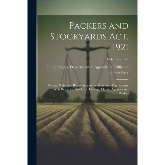 Packers and Stockyards Act, 1921: General Rules and Regulations of the Secretary of Agriculture With Respect to Stockyard Owners, Market Agencies and Dealers; Volume no.156 (Paperback)