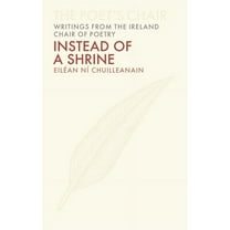 The Poet's Chair: Writings from the Ireland Chair of Poetry: Instead of a Shrine (Series #7) (Hardcover)