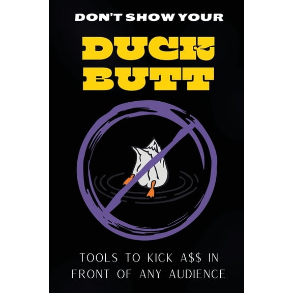 Don't Show Your Duck Butt: Tools to Kick A$$ In Front of Any Audience, (Paperback)
