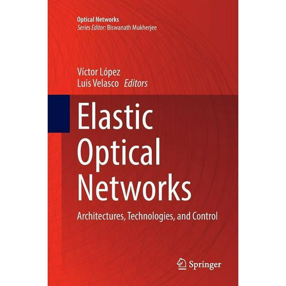Optical Networks Elastic Optical Networks: Architectures, Technologies, and Control, (Paperback)