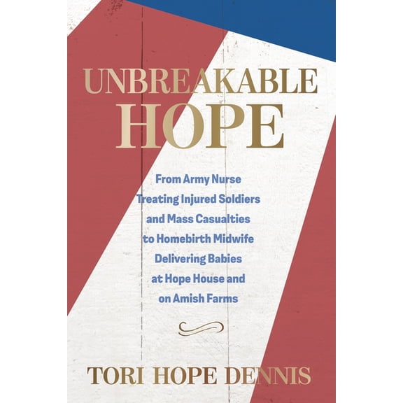 Unbreakable Hope: From Army Nurse Treating Injured Soldiers and Mass Casualties to Homebirth Midwife Delivering Babies a, (Paperback)