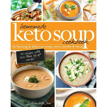 Homemade Keto Soup Cookbook : Fat Burning & Delicious Soups, Stews, Broths &
