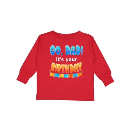 

Inktastic Go Dad! It s Your Birthday Boys or Girls Long Sleeve Toddler T-Shirt