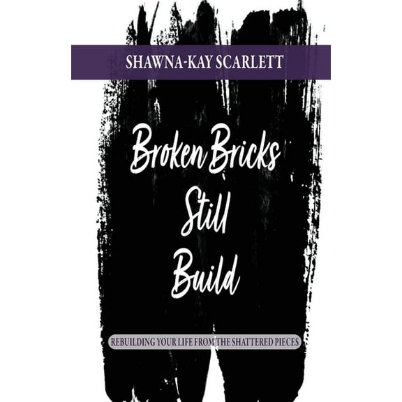 Broken Bricks Still Build: Rebuilding Your Life From the Shattered Pieces, (Paperback)