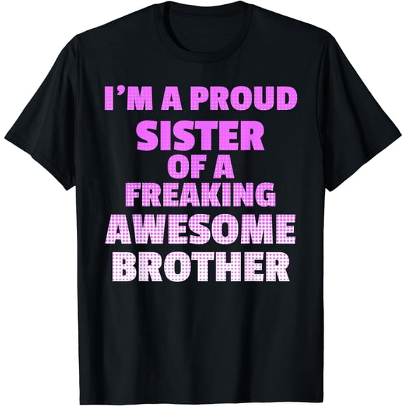 I'm A Proud Sister of a Freaking Awesome Brother - TShirt