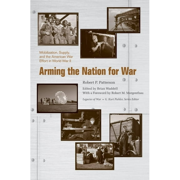 Legacies of War Arming the Nation for War: Mobilization, Supply, and the American War Effort in World War II, (Paperback)