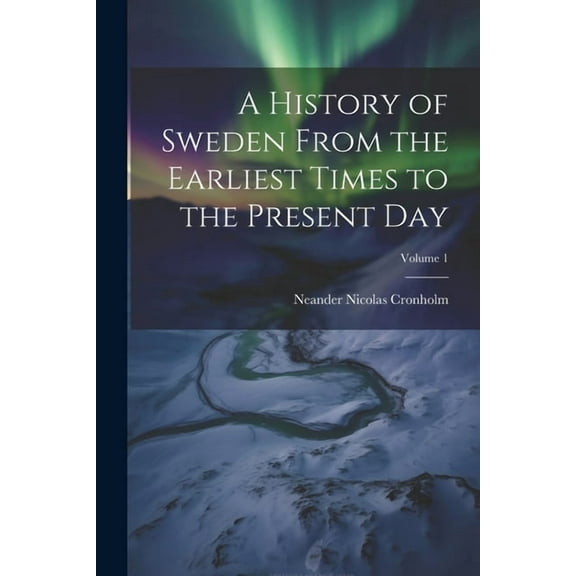 A History of Sweden From the Earliest Times to the Present Day; Volume 1 (Paperback)