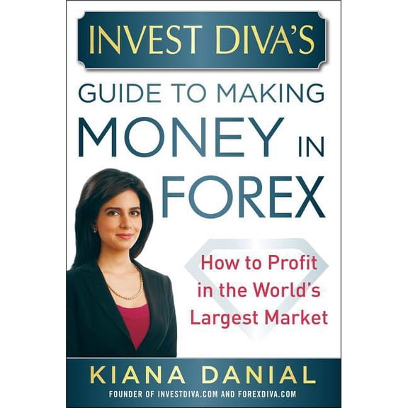 Invest Diva's Guide to Making Money in Forex: How to Profit in the World's Largest Market, (Hardcover)