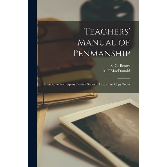 Teachers' Manual of Penmanship [microform]: Intended to Accompany Beatty's Series of Head-line Copy Books, (Paperback)