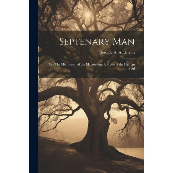Septenary Man: Or, The Microcosm of the Macrocosm: A Study of the Human Soul, (Paperback)