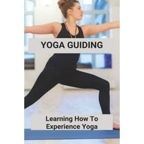 Yoga Guiding: Learning How To Experience Yoga: Yoga For Stress Relief For Beginner (Paperback)