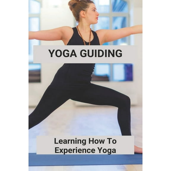 Yoga Guiding: Learning How To Experience Yoga: Yoga For Stress Relief For Beginner (Paperback)