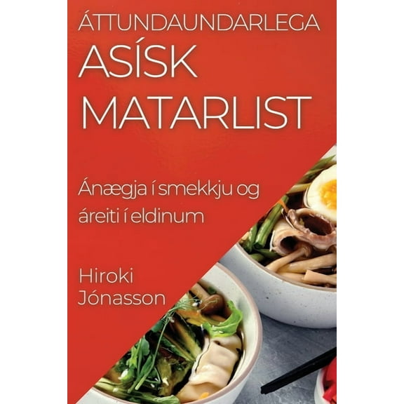 Ãttundaundarlega AsÃsk Matarlist: Ãnægja à smekkju og áreiti à eldinum, (Paperback)