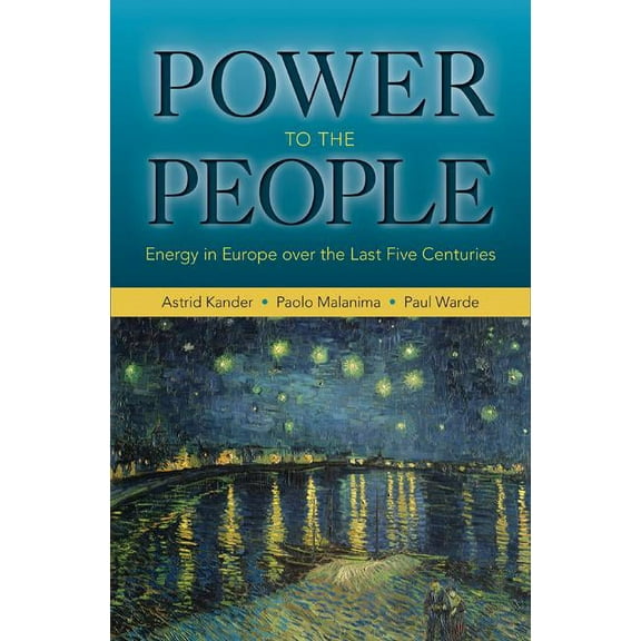 Princeton Economic History of the Wester Power to the People: Energy in Europe Over the Last Five Centuries, Book 46, (Hardcover)
