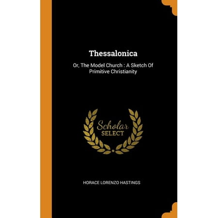 Thessalonica : Or the Model Church: A Sketch of Primitive Christianity (Hardcover)