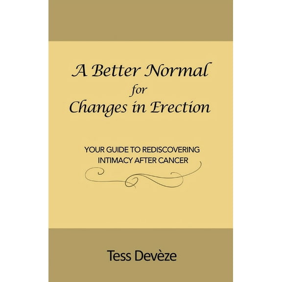 A Better Normal A Better Normal for Changes in Erection: Your Guide to Rediscovering Intimacy After Cancer, (Paperback)
