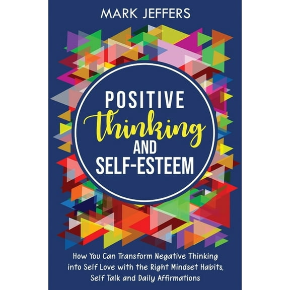 Positive Thinking and Self-Esteem: How You Can Transform Negative Thinking into Self Love with the Right Mindset Habits,, (Paperback)