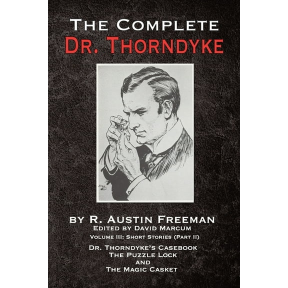 Complete Dr. Thorndyke The Complete Dr. Thorndyke - Volume III: Short Stories (Part II) - Dr. Thorndyke's Casebook, The Puzzle Lock and The Mag, Book 3, (Paperback)