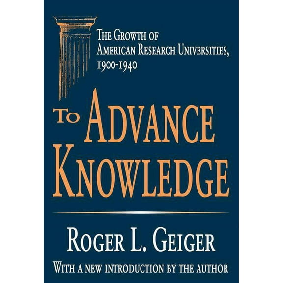 Transaction Series in Higher Education To Advance Knowledge: The Growth of American Research Universities, 1900-1940, (Paperback)