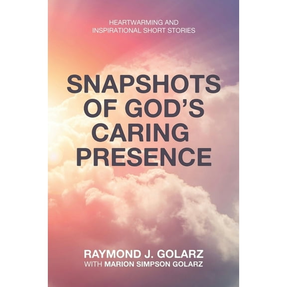 Snapshots of God's Caring Presence: Heartwarming and Inspirational Short Stories, (Paperback)