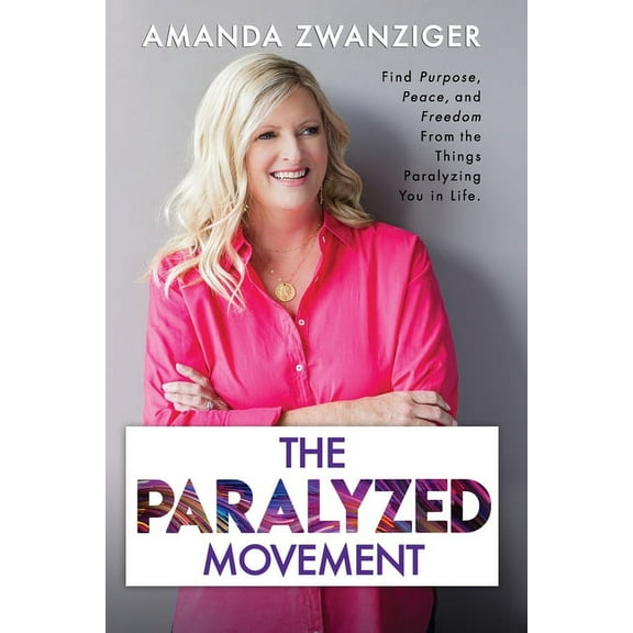 The Paralyzed Movement : Find Purpose, Peace, and Freedom From the Things Paralyzing You in Life (Paperback)