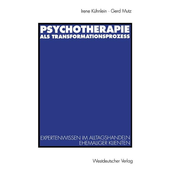 Psychotherapie ALS Transformationsprozeß: Expertenwissen Im Alltagshandeln Ehemaliger Klienten, (Paperback)
